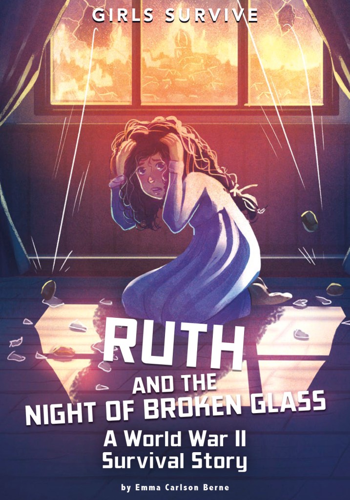 Girls Survive (series); Ruth and the Night of Broken Glass: A World War II Survival Story by Emma Bernay. Illustrated by Matt Forsyth.