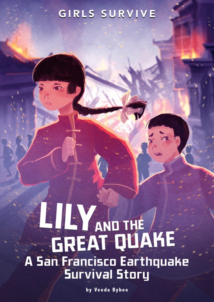 Girls Survive (series); Lily and the Great Quake: A San Francisco Earthquake Survival Story by Veeda Bybee. Illustrated by Alessia Trunfio.