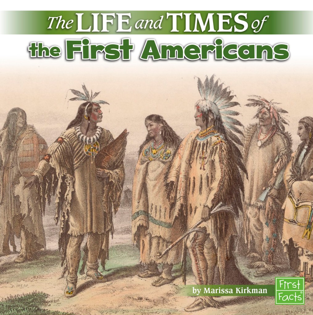 The Life and Times of the First Americans by Marissa Kirkman; First Facts (brand)