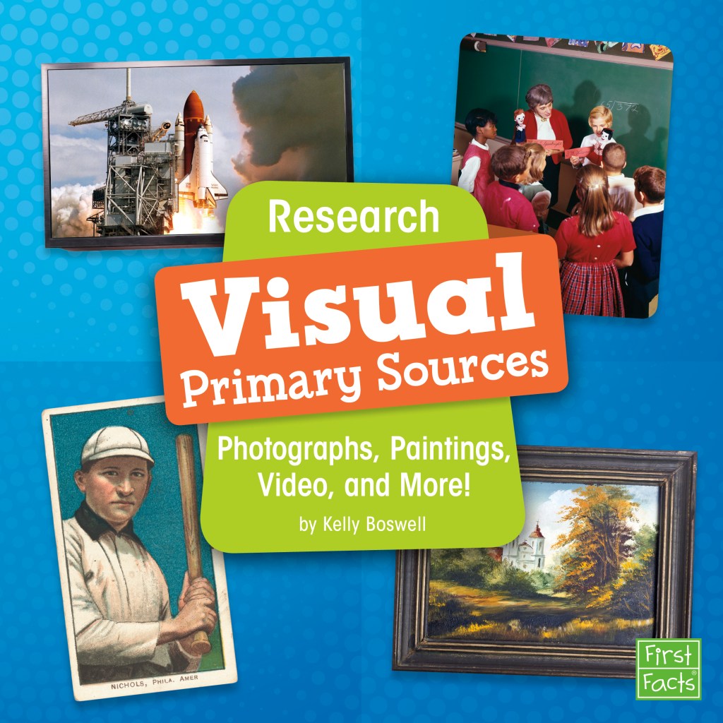 Research Visual Primary Sources: Photographs, Paintings, Video, and More! by Kelly Boswell; First Facts (brand)